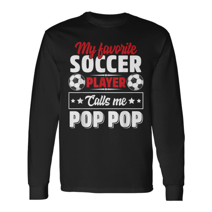 My Favorite Soccer Player Calls Me Pop Pop Fathers Day Cute Long Sleeve T-Shirt T-Shirt