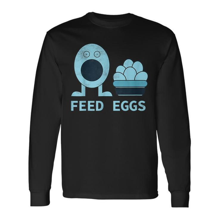 Feed Eggs I Think You Should Leave Long Sleeve T-Shirt Gifts ideas