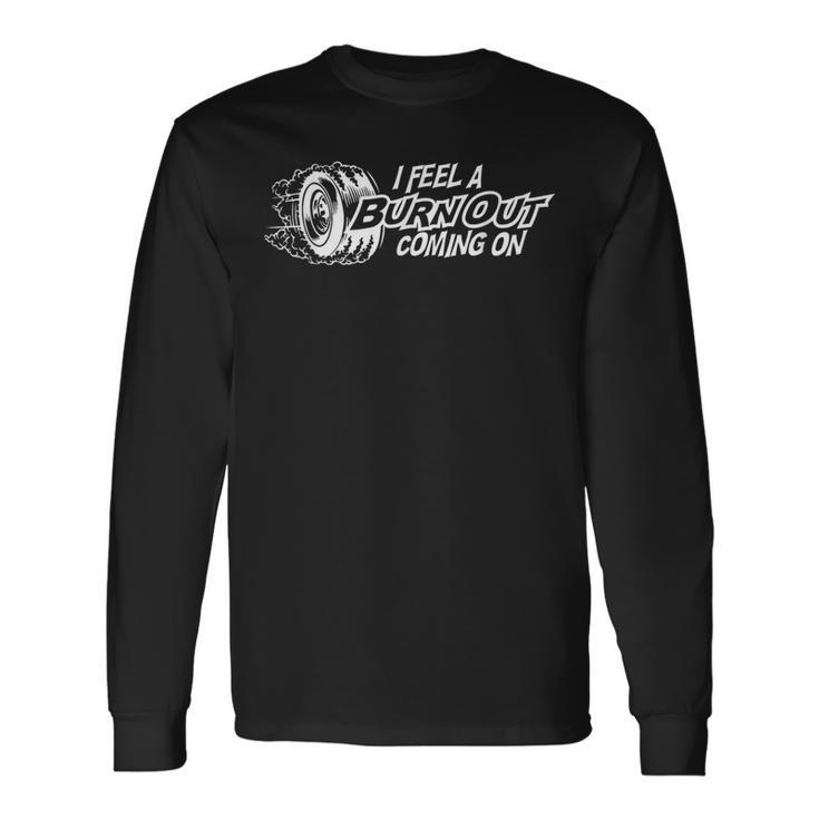 I Feel A Burn Out Coming On Long Sleeve T-Shirt