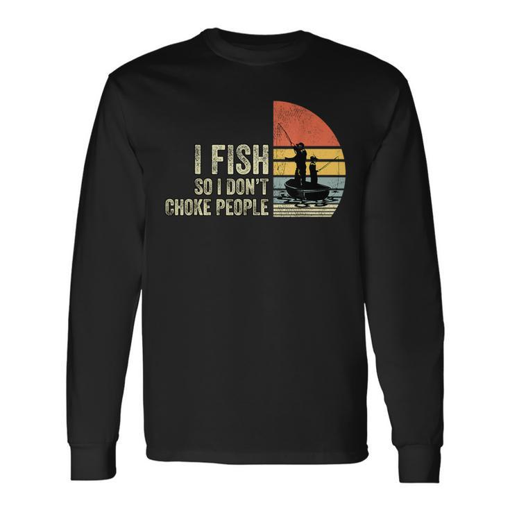 I Fish So I Dont Choke People Sayings For Fish Lovers Long Sleeve T-Shirt T-Shirt