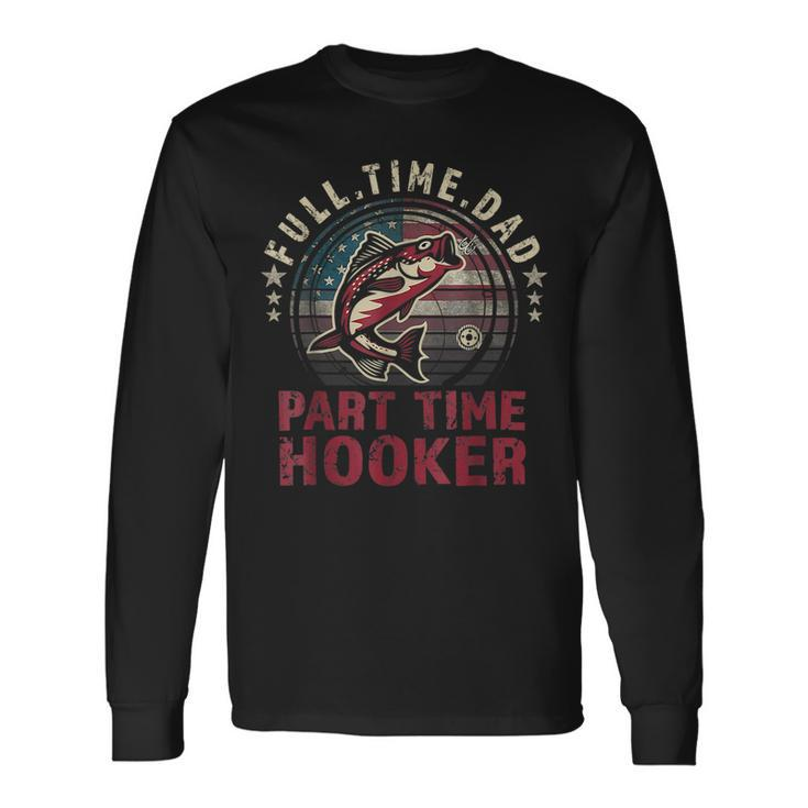 Fishing- Full Time Dad Part Time Hooker Bass Dad Long Sleeve T-Shirt T-Shirt