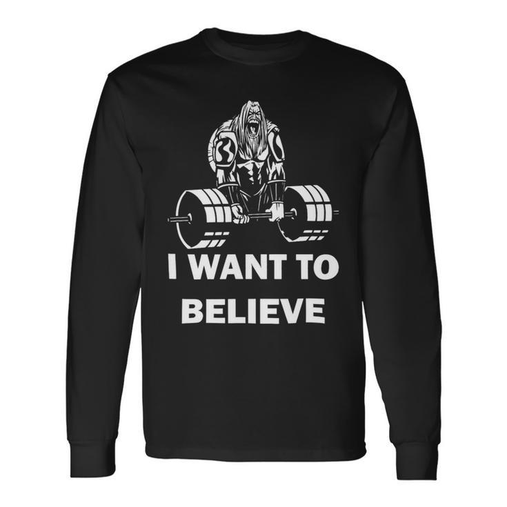 Fitness Dead Lifting I Want To Believe Getting Fit Long Sleeve T-Shirt