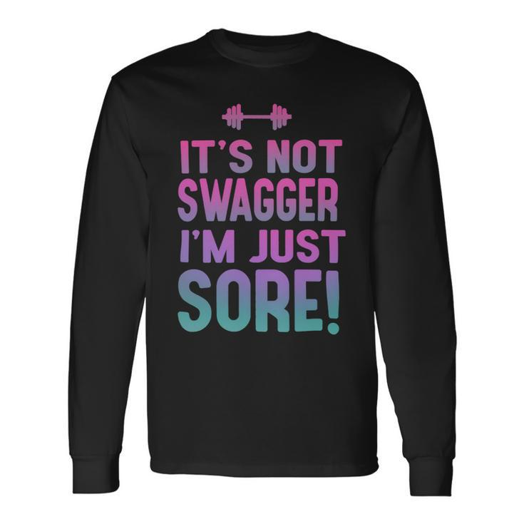 Fitness Shirt For Her Its Not Swagger Im Just Sore Long Sleeve T-Shirt
