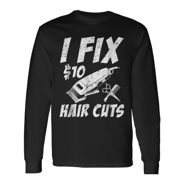I Fix 10 Dollars Hair Cut Hairdresser Barber Long Sleeve T-Shirt