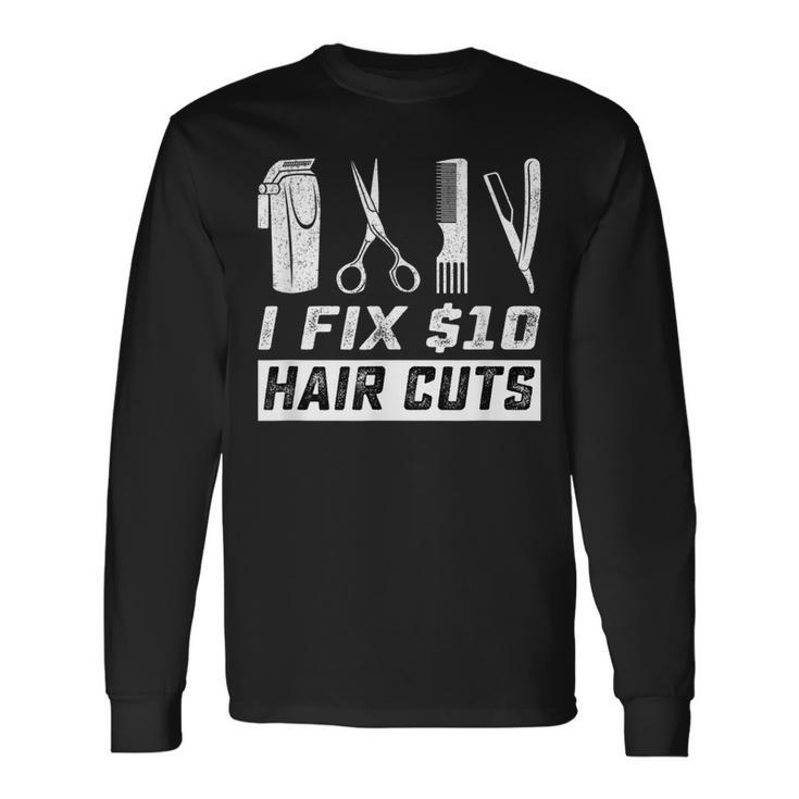 I Fix 10 Dollars Hair Cut Hairdresser Barber Long Sleeve T-Shirt