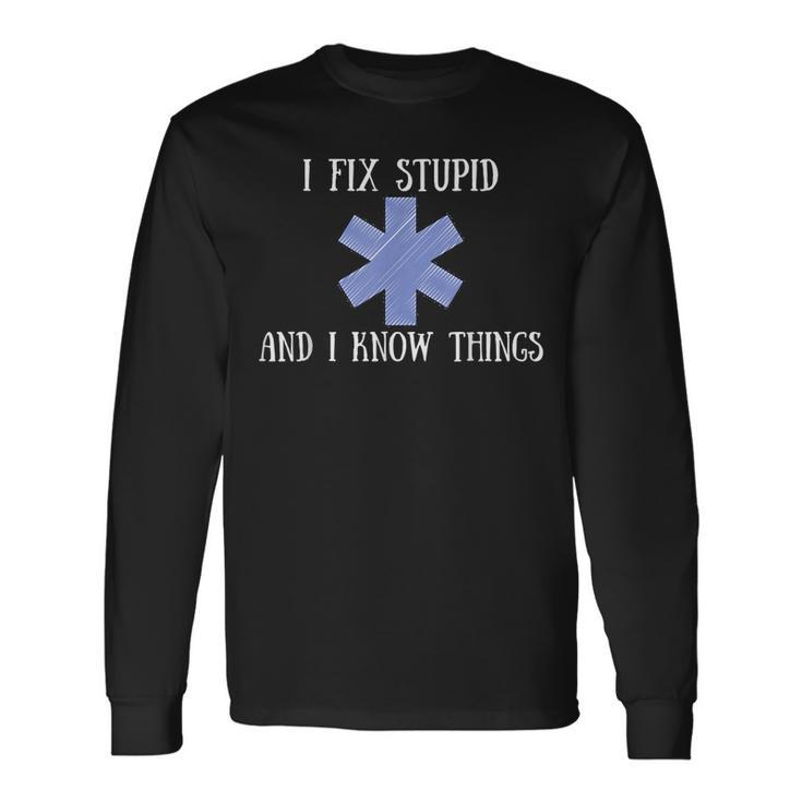 I Fix Stupid And I Know Things Ems Emt Ambulance Long Sleeve T-Shirt T-Shirt