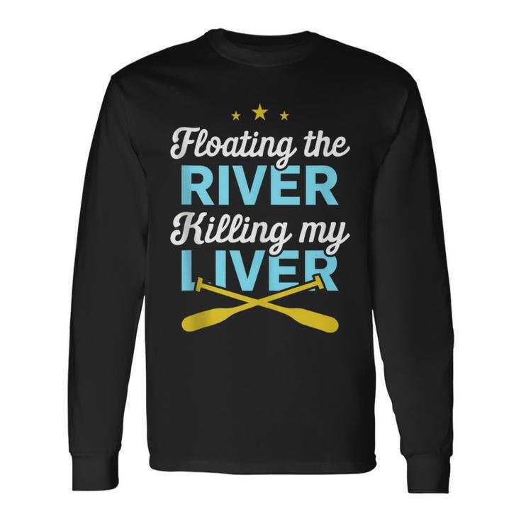 Floating The River Killing My Liver Canoe Kayak Trip Long Sleeve T-Shirt