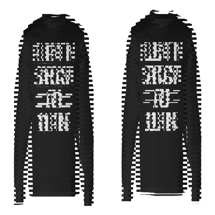 Fluent In Sarcasm And Golfing Golfer Long Sleeve T-Shirt T-Shirt