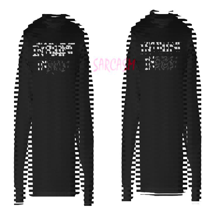 Im Fluent In Sarcasm Long Sleeve T-Shirt T-Shirt