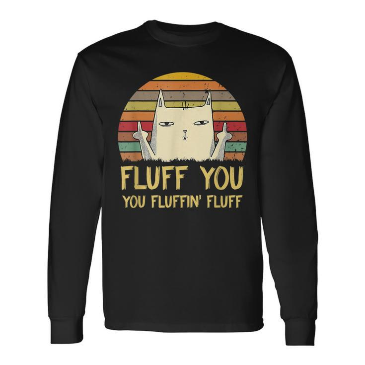 Fluff You You Fluffin Fluff Meow Cat Kitten Long Sleeve T-Shirt
