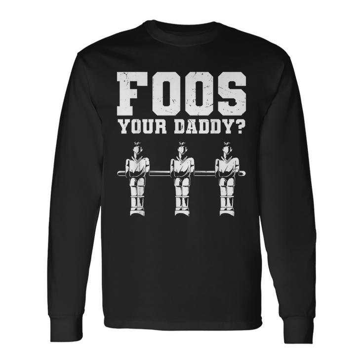 Foos Your Daddy Table Soccer Foosball Player Long Sleeve T-Shirt T-Shirt