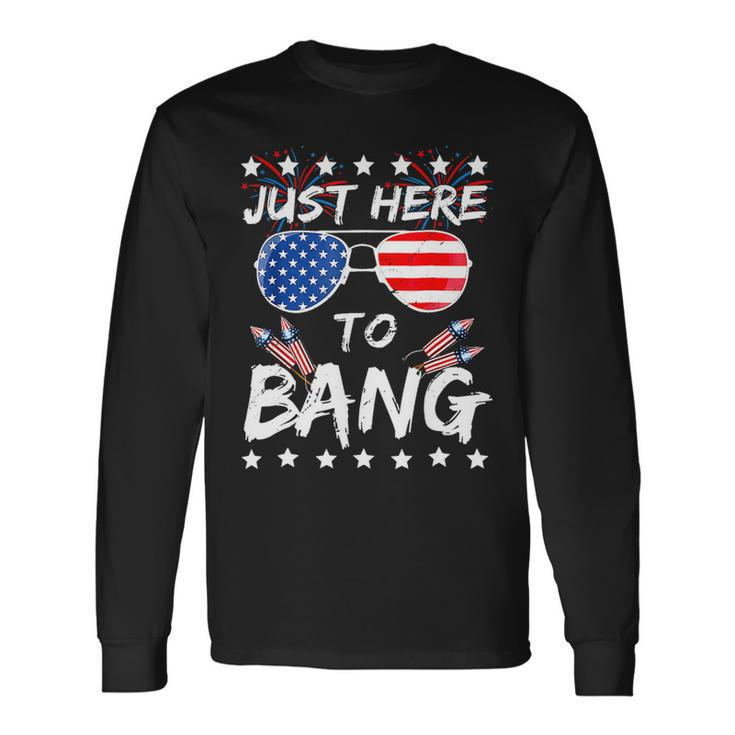 Fourth Of July 4Th Of July Im Just Here To Bang 1 Long Sleeve T-Shirt