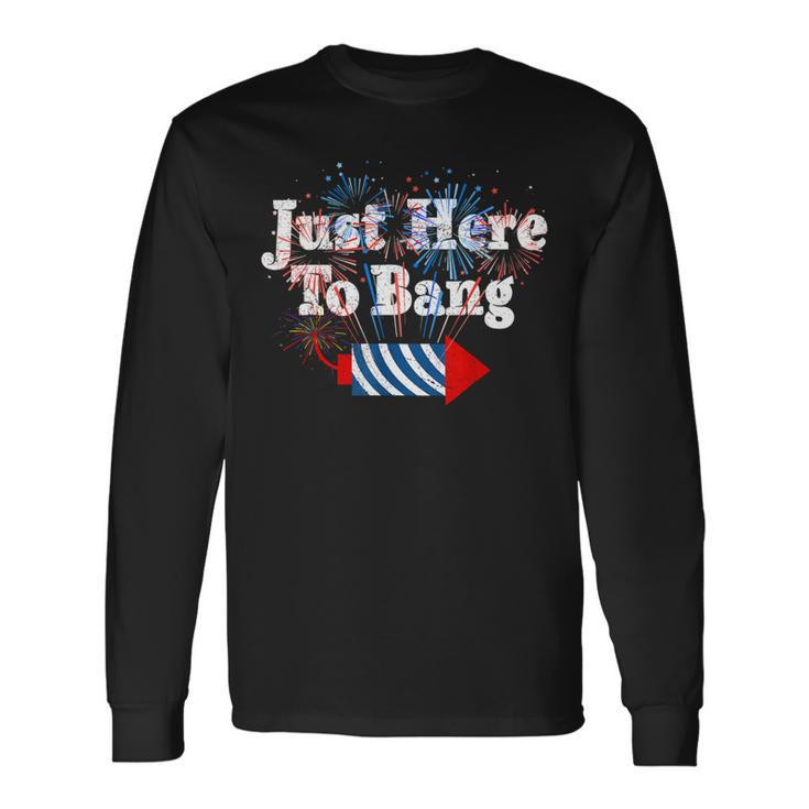 Fourth Of July 4Th Of July Im Just Here To Bang 3 Long Sleeve T-Shirt