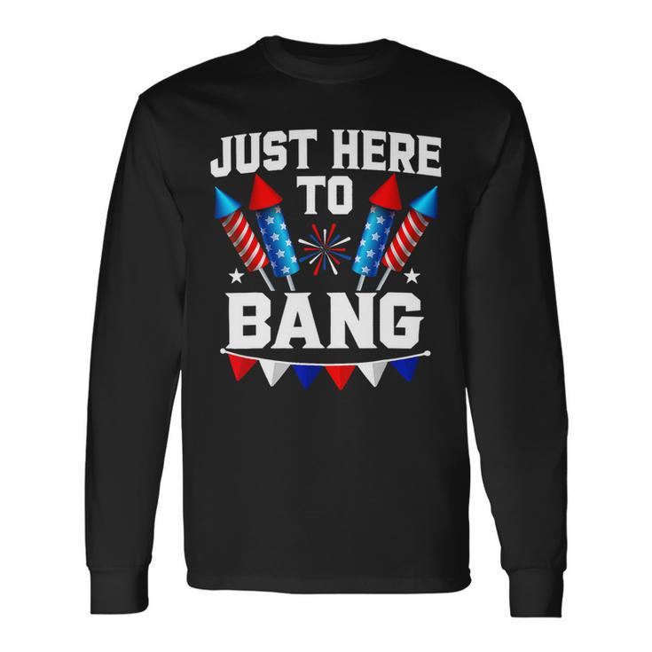 Fourth Of July 4Th Of July Im Just Here To Bang 7 Long Sleeve T-Shirt Gifts ideas