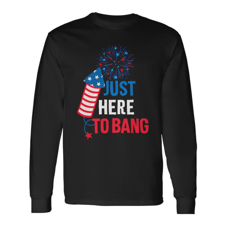 Fourth Of July 4Th Of July Im Just Here To Bang 9 Long Sleeve T-Shirt
