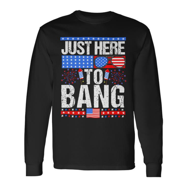 Fourth Of July 4Th Of July Im Just Here To Bang Patriotic Long Sleeve T-Shirt Gifts ideas