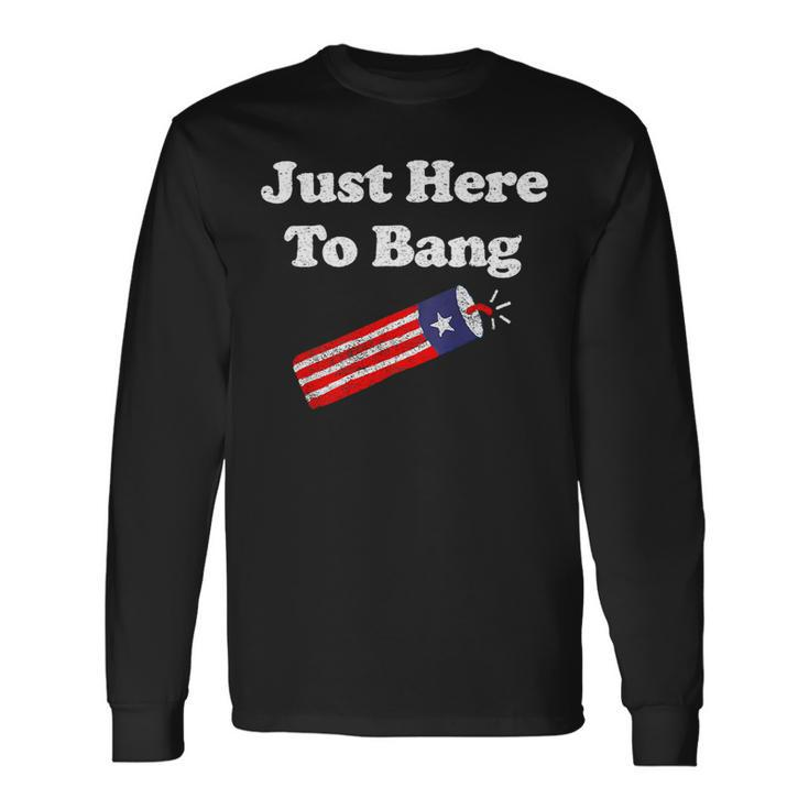 Fourth Of July 4Th Of July Im Just Here To Bang_1 Long Sleeve T-Shirt