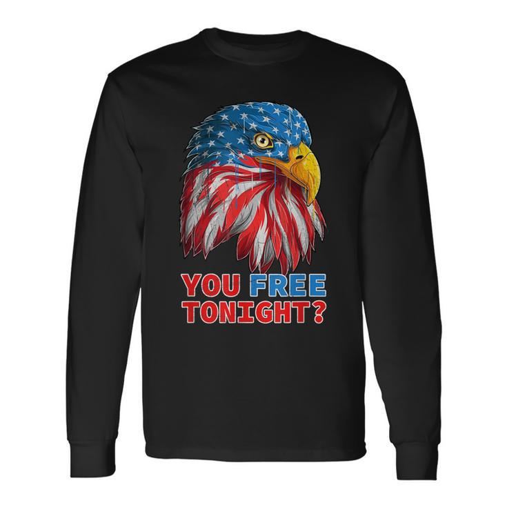 You Free Tonight Eagle Happy 4Th Of July Long Sleeve T-Shirt