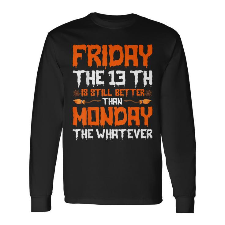 Friday The 13Th Is Still Better Than Monday Happy Halloween Long Sleeve T-Shirt