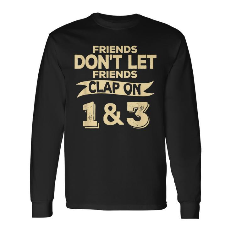 Friends Don't Let Friends Clap On 1 & 3 Music Long Sleeve T-Shirt