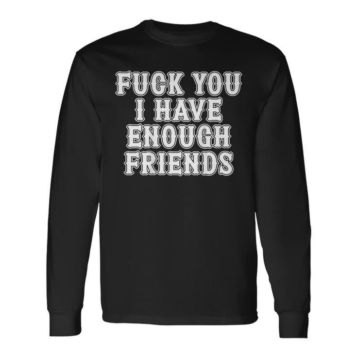 Fuck You I Have Enough Friends In Back Graphic Long Sleeve T-Shirt T-Shirt