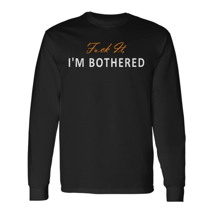 Fuck It I'm Bothered Graphic For Her Valentin Long Sleeve T-Shirt