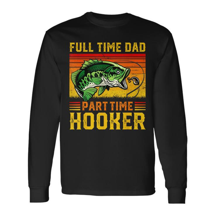 Full Time Dad Part Time Hooker Fathers Day Fishing Daddy Long Sleeve T-Shirt T-Shirt