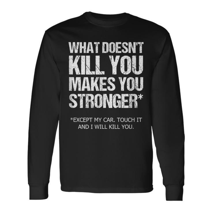 Car Guy What Doesn't Kill You Except My Car Long Sleeve T-Shirt