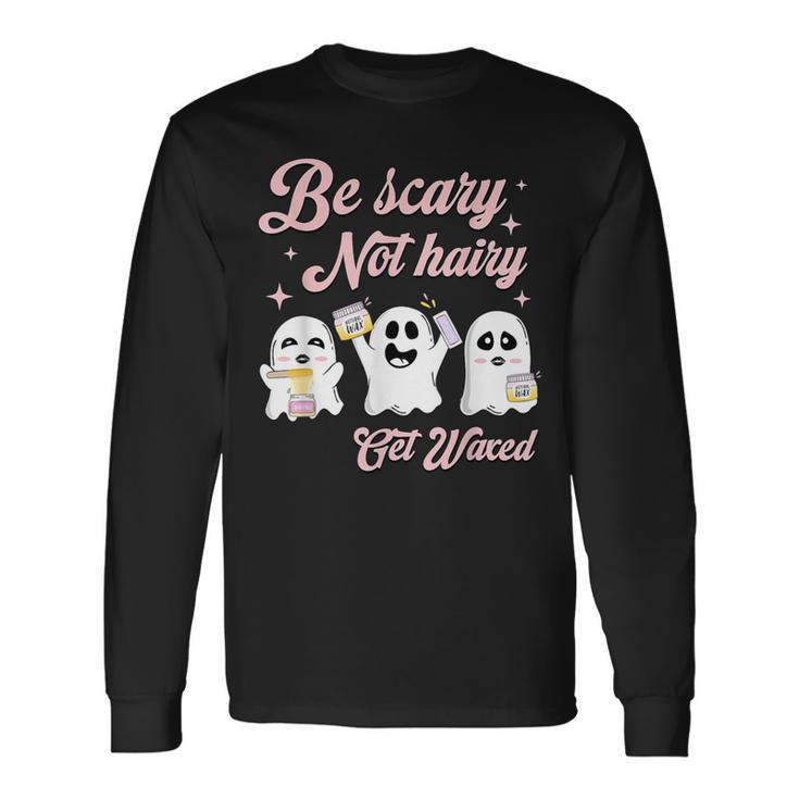 Cosmetologist Halloween Be Scary Not Hairy Get Waxed Long Sleeve T-Shirt