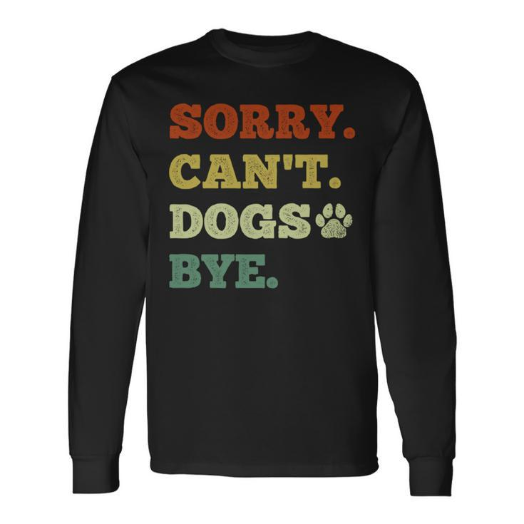 Dog Lover Sorry Can't Dogs Bye Long Sleeve T-Shirt