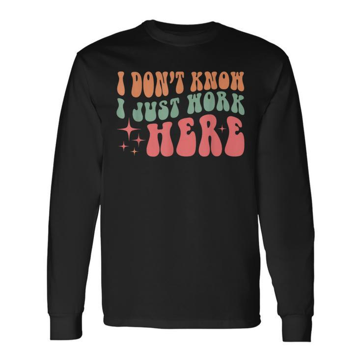 I Don't Know I Just Work Here Quote Long Sleeve