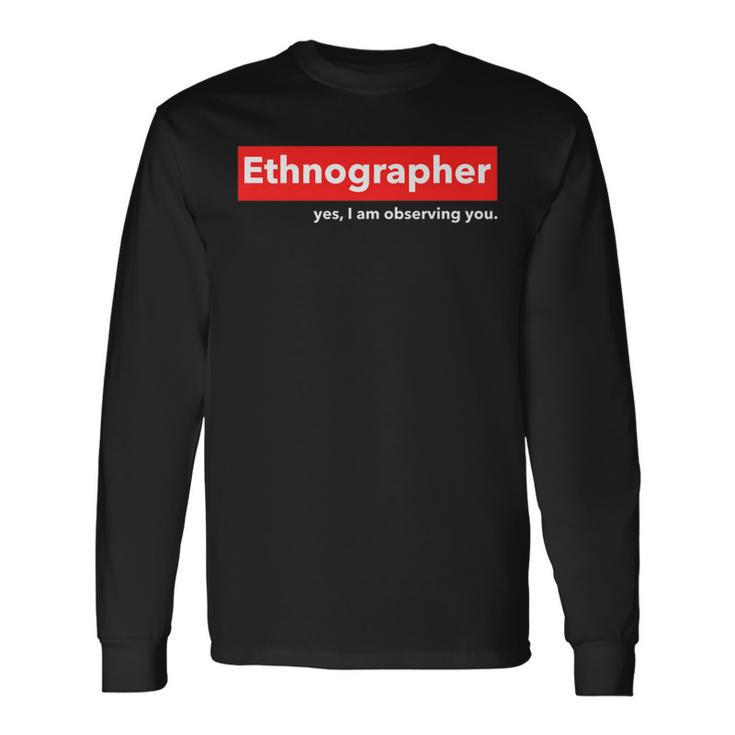 Ethnographer Yes I Am Observing You Long Sleeve T-Shirt