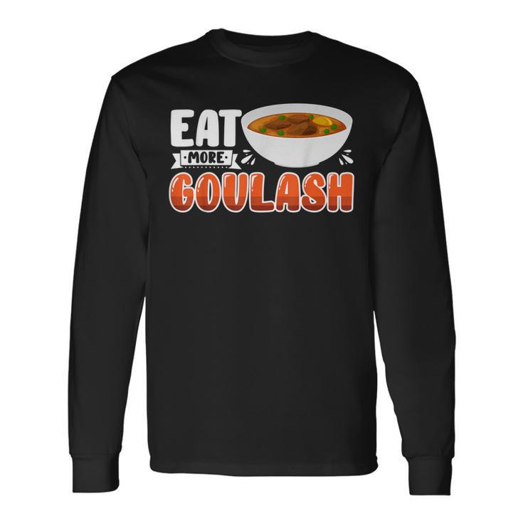 Goulash Hungarian Foodie Eat More Long Sleeve T-Shirt