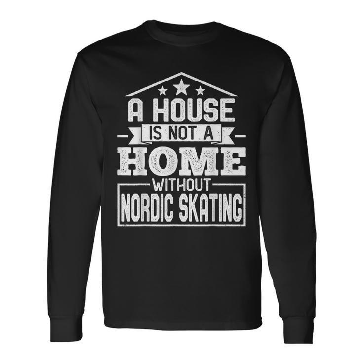 A House Is Not A Home Without Nordic Skating Skaters Long Sleeve T-Shirt