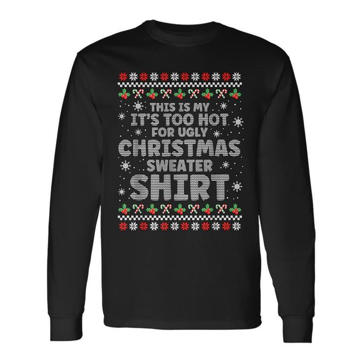 It's Too Hot For Ugly Christmas Sweater Xmas Long Sleeve T-Shirt