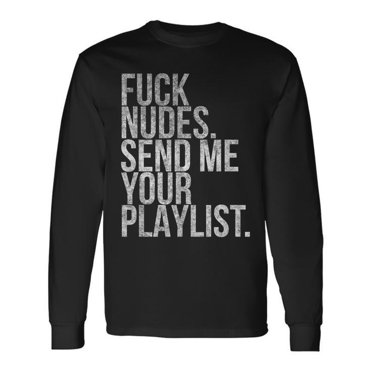 Music Fuck Nudes Send Me Your Playlist Graphic Long Sleeve T-Shirt Gifts ideas