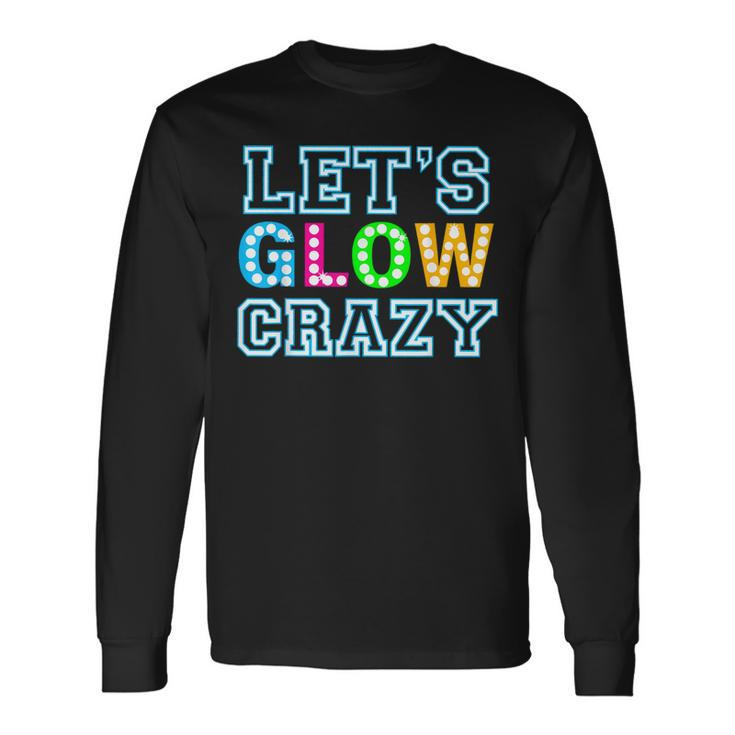 Party Let's Glow Crazy Birthday Party Birthday Glow Long Sleeve