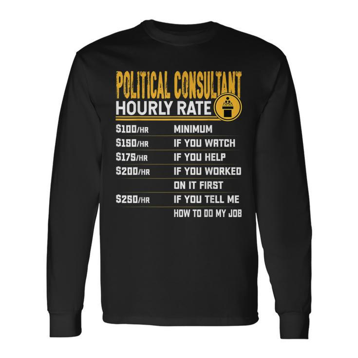 Political Consultant Hourly Rate Political Advisor Long Sleeve T-Shirt