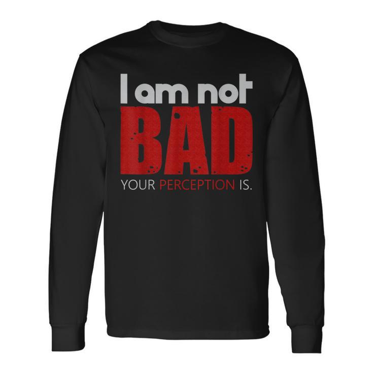 Quote I Am Not Bad Your Perception Is Long Sleeve T-Shirt