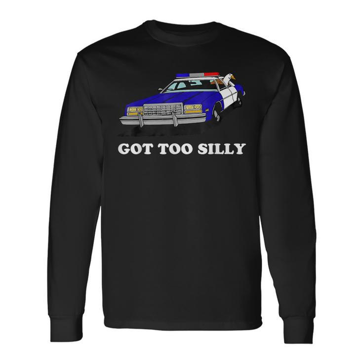 Got Too Silly Goose Apparel Long Sleeve T-Shirt Gifts ideas