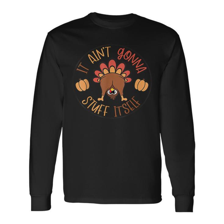Thanksgiving Turkey It Ain't Gonna Stuff Itself Outfit Long Sleeve T-Shirt Gifts ideas