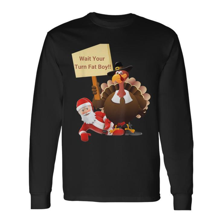 Thanksgiving Wait Your Turn Fat Boy Santa Turkey Long Sleeve T-Shirt