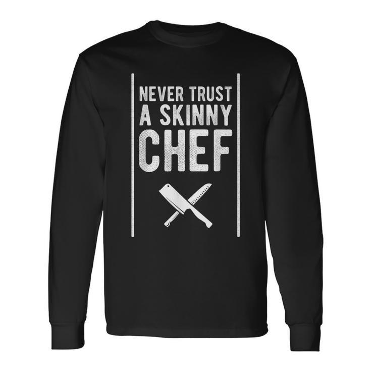 Never Trust A Skinny Chef For Cooking Lover Long Sleeve T-Shirt