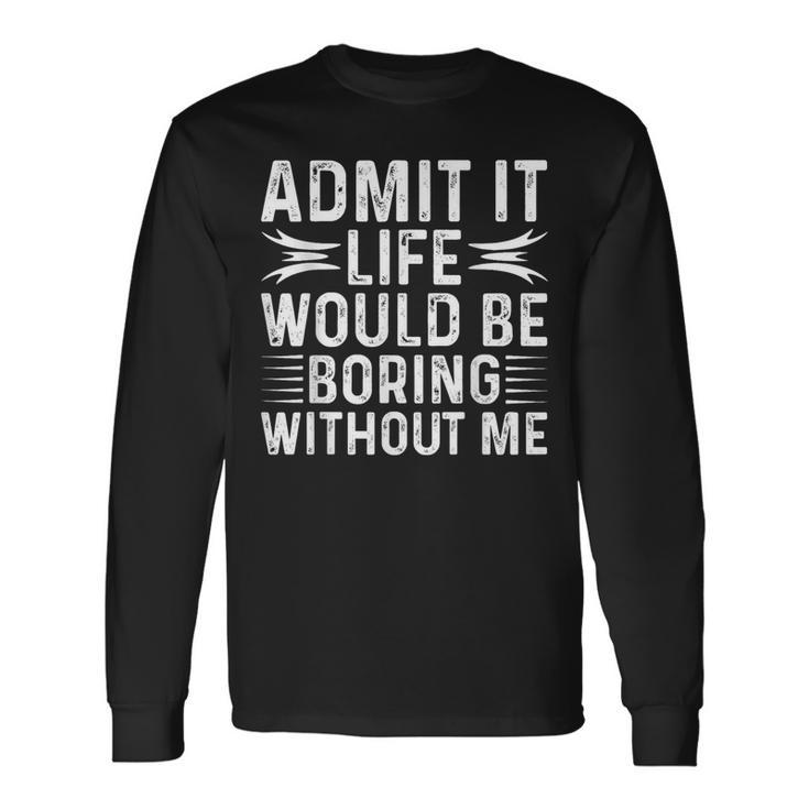 Vintage Admit It Life Would Be Boring Without Me Long Sleeve T-Shirt