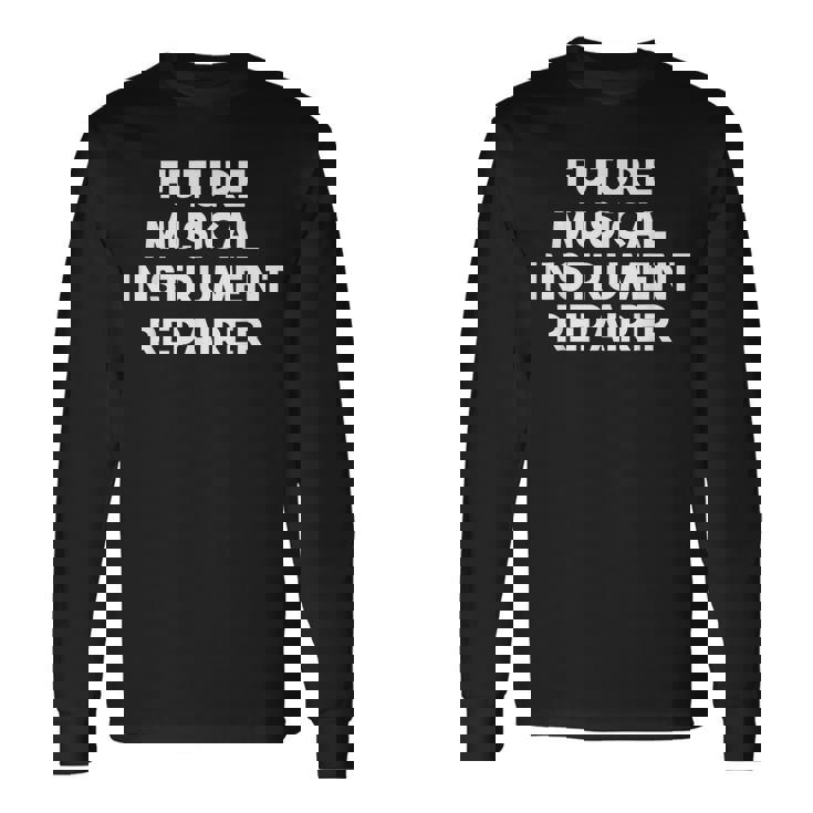 Future Musical Instrument Repairer Long Sleeve T-Shirt