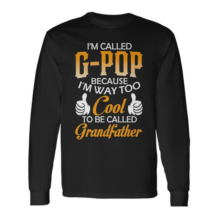 G Pop Grandpa Im Called G Pop Because Im Too Cool To Be Called Grandfather Long Sleeve T-Shirt