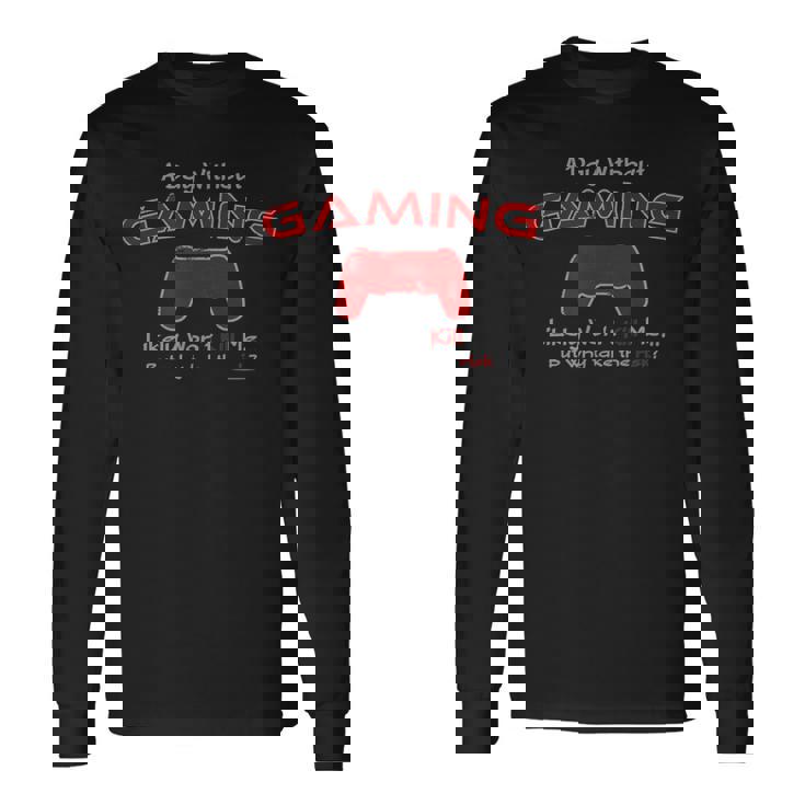 Gamer A Day Without Gaming For The Hardcore Gamer Long Sleeve T-Shirt T-Shirt