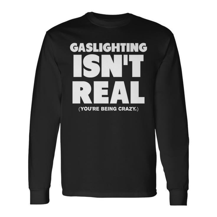 Gaslighting Isnt Real Youre Being Crazy Long Sleeve T-Shirt