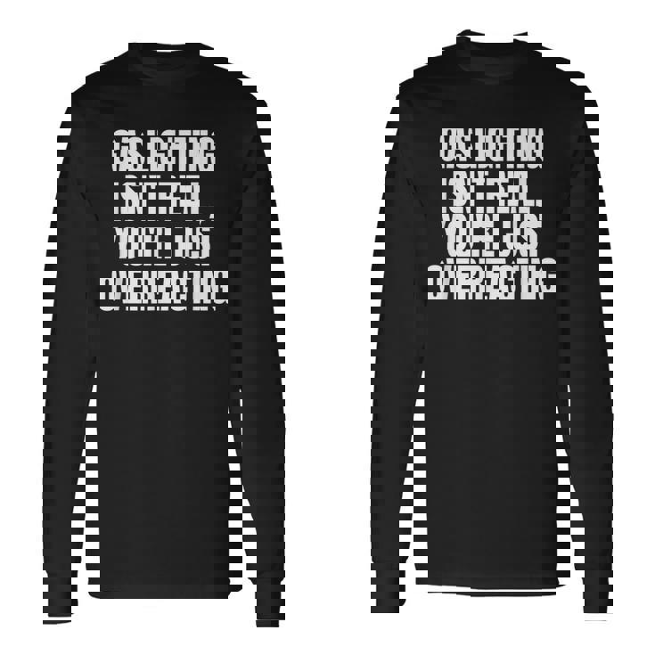 Gaslighting Isnt Real Youre Just Overreacting Meme Meme Long Sleeve T-Shirt T-Shirt