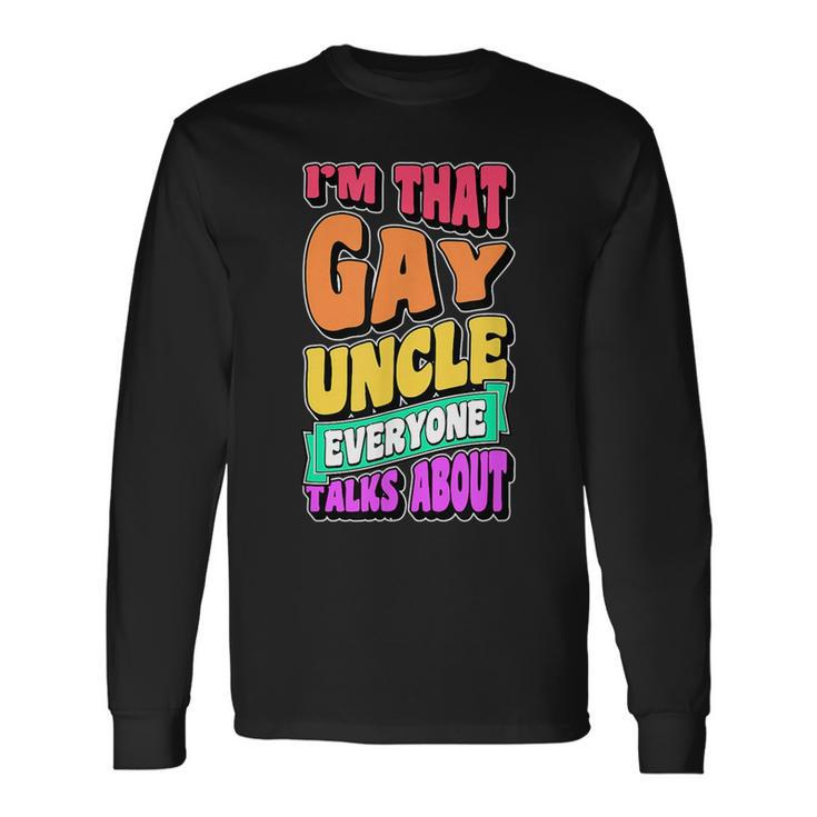 Im That Gay Uncle Everyone Talks About Lgbtq Pride Long Sleeve T-Shirt